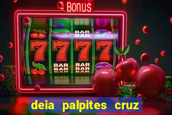 deia palpites cruz do dia